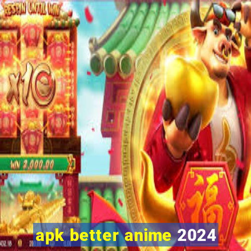 apk better anime 2024